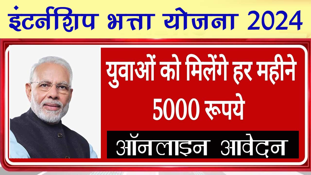 Intership Bhatta Yojana Online Apply: सरकार देगी बेरोजगार युवाओं को हर महीने 5000 रुपए इंटर्नशिप भत्ता योजना 2024