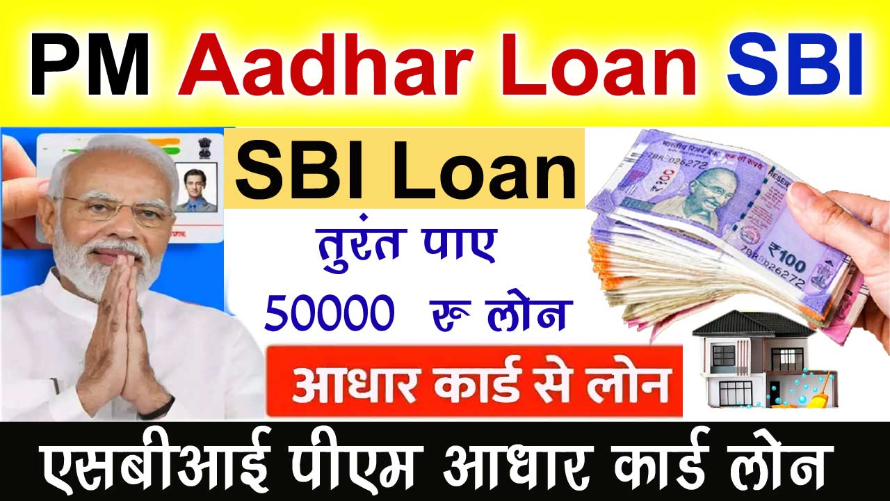 SBI PM Aadhar Card Loan Yojana 2024: एसबीआई पीएम आधार कार्ड लोन योजना में पाए 50,000 रूपए तक का लोन 